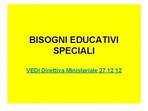 BISOGNI EDUCATIVI SPECIALI VEDI Direttiva Ministeriale 27 12