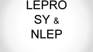 LEPRO SY NLEP 1 Also known as Hansens