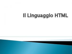 Il Linguaggio HTML Cos lHTML LHTML un linguaggio