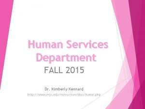 Human Services Department FALL 2015 Dr Kimberly Kennard