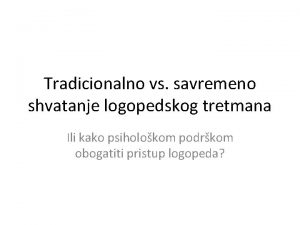 Tradicionalno vs savremeno shvatanje logopedskog tretmana Ili kako