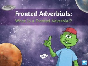Aim I can recognise and use fronted adverbials