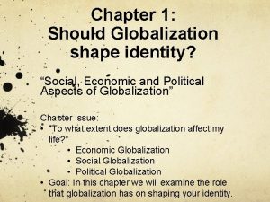 Chapter 1 Should Globalization shape identity Social Economic