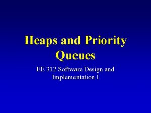Heaps and Priority Queues EE 312 Software Design