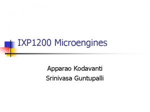 IXP 1200 Microengines Apparao Kodavanti Srinivasa Guntupalli Network