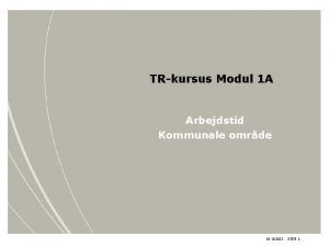 TRkursus Modul 1 A Arbejdstid Kommunale omrde 18