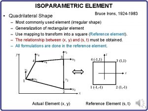 ISOPARAMETRIC ELEMENT Bruce Irons 1924 1983 Quadrilateral Shape
