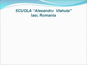 SCUOLA Alexandru Vlahuta Iasi Romania OBIETTIVI DELLA SCUOLA