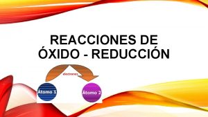 REACCIONES DE XIDO REDUCCIN REACCIONES REDOX Son reacciones