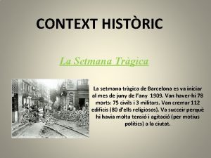 CONTEXT HISTRIC La Setmana Trgica La setmana trgica