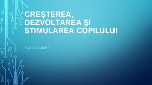 CRETEREA DEZVOLTAREA I STIMULAREA COPILULUI FI DE LUCRU