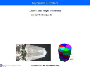 Segmented Detectors Lecture HansJrgen Wollersheim email h j Segmented Detectors Lecture HansJrgen Wollersheim email h j