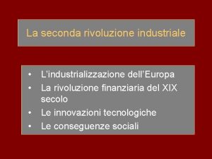 La seconda rivoluzione industriale Lindustrializzazione dellEuropa La rivoluzione