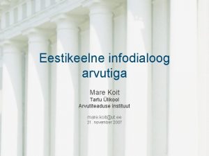 Eestikeelne infodialoog arvutiga Mare Koit Tartu likool Arvutiteaduse