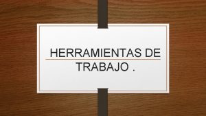 HERRAMIENTAS DE TRABAJO NORMAS GENERALES DE SEGURIDAD E