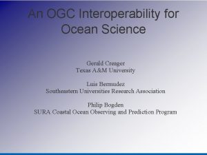 An OGC Interoperability for Ocean Science Gerald Creager