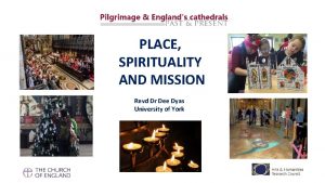 PLACE SPIRITUALITY AND MISSION Revd Dr Dee Dyas