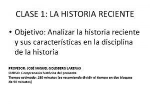 CLASE 1 LA HISTORIA RECIENTE Objetivo Analizar la