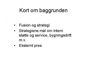 Kort om baggrunden Fusion og strategi Strategiens ml