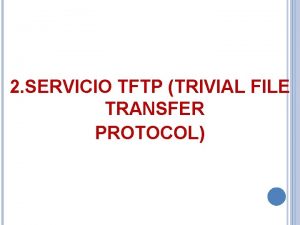 2 SERVICIO TFTP TRIVIAL FILE TRANSFER PROTOCOL TFTP