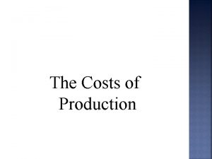 The Costs of Production Supply and demand are