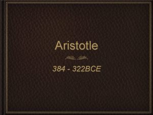 Aristotle 384 322 BCE Today you will learn