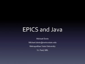 EPICS and Java Michael Dorin Michael dorinmetrostate edu