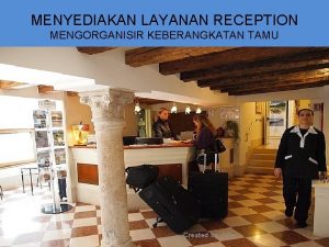 MENYEDIAKAN LAYANAN RECEPTION MENGORGANISIR KEBERANGKATAN TAMU Created by