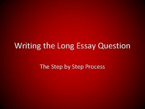 Writing the Long Essay Question The Step by