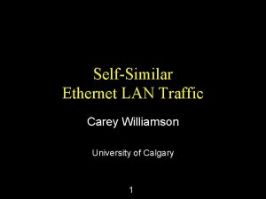 SelfSimilar Ethernet LAN Traffic Carey Williamson University of