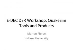 EDECIDER Workshop Quake Sim Tools and Products Marlon