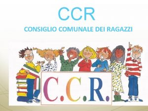 CCR CONSIGLIO COMUNALE DEI RAGAZZI Un progetto di