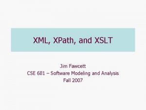 XML XPath and XSLT Jim Fawcett CSE 681
