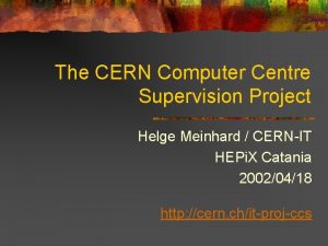 The CERN Computer Centre Supervision Project Helge Meinhard
