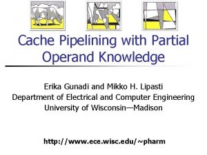 Cache Pipelining with Partial Operand Knowledge Erika Gunadi