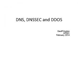 DNS DNSSEC and DDOS Geoff Huston APNIC February