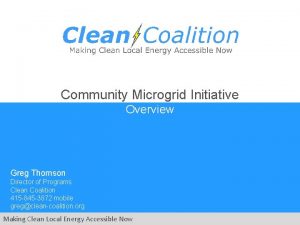 Community Microgrid Initiative Overview Greg Thomson Director of