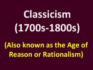 Classicism 1700 s1800 s Also known as the