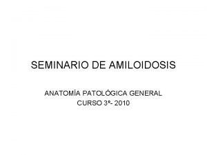 SEMINARIO DE AMILOIDOSIS ANATOMA PATOLGICA GENERAL CURSO 3