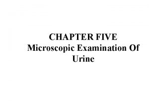 CHAPTER FIVE Microscopic Examination Of Urine Chapter Objective