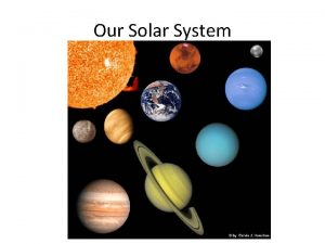 Our Solar System Our Solar System has A