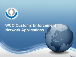 WCO Customs Enforcement Network Applications WCO CEN Applications