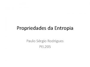 Propriedades da Entropia Paulo Srgio Rodrigues PEL 205