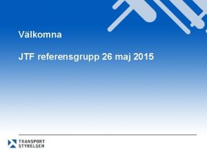 Vlkomna JTF referensgrupp 26 maj 2015 Dagordning Inledning