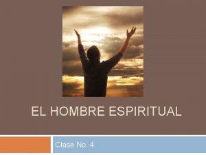 EL HOMBRE ESPIRITUAL Clase No 4 Introduccin Necesitamos