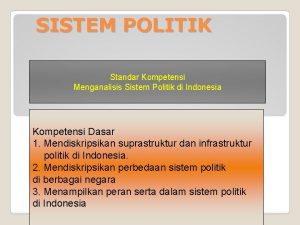 SISTEM POLITIK Standar Kompetensi Menganalisis Sistem Politik di