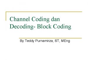 Channel Coding dan Decoding Block Coding By Teddy