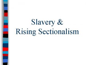Slavery Rising Sectionalism The Beginnings of Sectionalism n