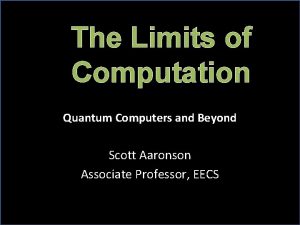 The Limits of Computation Quantum Computers and Beyond