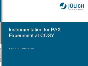 Mitglied der HelmholtzGemeinschaft Instrumentation for PAX Experiment at